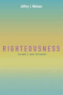 Righteousness: Volume 3: New Testament by Niehaus, Jeffrey J.