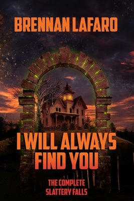 I Will Always Find You: The Complete Slattery Falls by Lafaro, Brennan