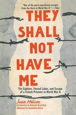 They Shall Not Have Me: The Capture, Forced Labor, and Escape of a French Prisoner in World War II by H駘ion, Jean