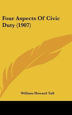 Four Aspects Of Civic Duty (1907) by Taft, William Howard