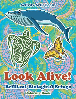 Look Alive! Brilliant Biological Beings Coloring Book by Activity Attic Books