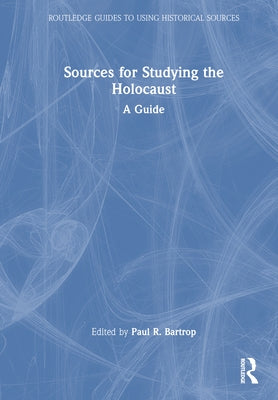Sources for Studying the Holocaust: A Guide by Bartrop, Paul R.