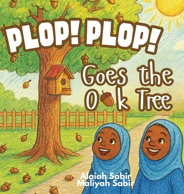 Plop! Plop! Goes the Oak Tree by Sabir, Alaiah
