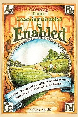 From Learning Disabled to Enabled: A Mother's Journey to Find an Effective Way to Teach Reading to Her Daughter and the Children She Teaches. by Wendy Crick, Crick