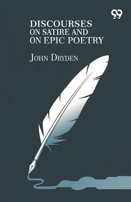 Discourses On Satire And On Epic Poetry by Dryden, John