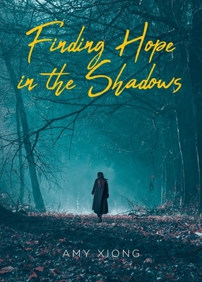 Finding Hope in the Shadows by Xiong, Amy