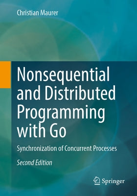 Nonsequential and Distributed Programming with Go: Synchronization of Concurrent Processes by Maurer, Christian