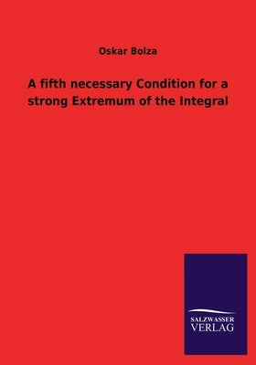 A Fifth Necessary Condition for a Strong Extremum of the Integral by Bolza, Oskar