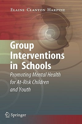 Group Interventions in Schools: Promoting Mental Health for At-Risk Children and Youth by Clanton Harpine, Elaine