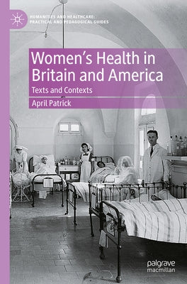 Women's Health in Britain and America: Texts and Contexts by Patrick, April