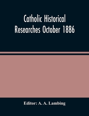 Catholic Historical Researches October 1886 by A. Lambing, A.