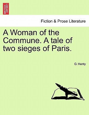 A Woman of the Commune. a Tale of Two Sieges of Paris. by Henty, G. A.