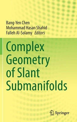 Complex Geometry of Slant Submanifolds by Chen, Bang-Yen