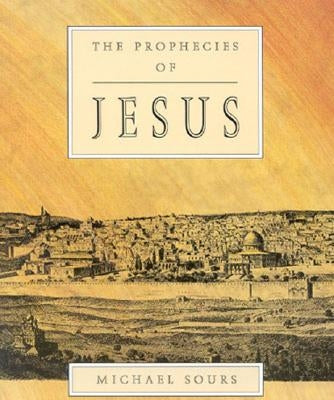 Prophecies of Jesus by Sours, Michael W.