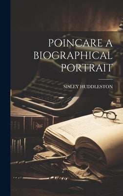 Poincare a Biographical Portrait by Huddleston, Sisley