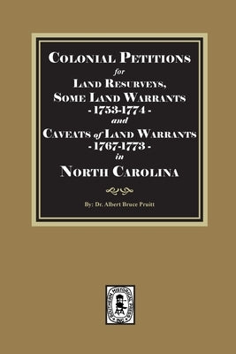 Colonial Petitions for Land Resurveys, Some Land Warrants and Caveats of Land Warrants, 1767-1773 by Pruitt, Albert Bruce