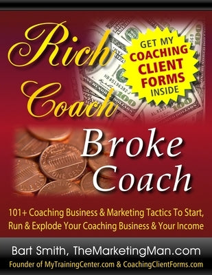 Rich Coach Broke Coach: 101+ Coaching Tactics To Start, Run & Explode Your Coaching Business & Your Income As A "Rich Coach!" by Smith, Bart