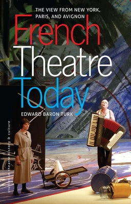 French Theatre Today: The View from New York, Paris, and Avignon by Turk, Edward Baron