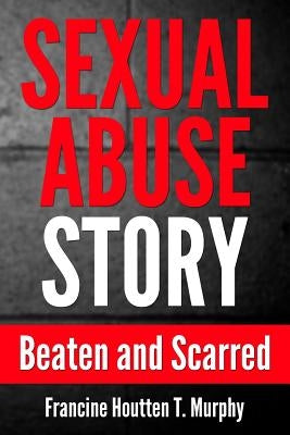 Sexual Abuse Story: Beaten and Scarred by Murphy, Francine Houtten T.