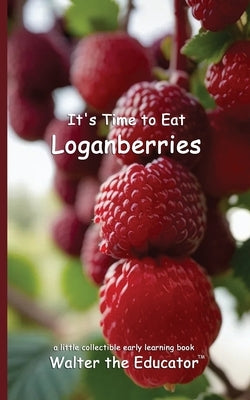 It's Time to Eat Loganberries by Walter the Educator