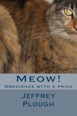 Meow!: Obedience with a Price by Plough, Jeffrey L.