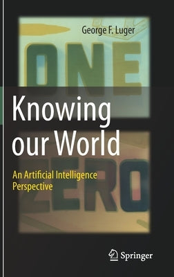 Knowing Our World: An Artificial Intelligence Perspective by Luger, George F.