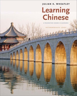 Learning Chinese: A Foundation Course in Mandarin, Intermediate Level by Wheatley, Julian K.
