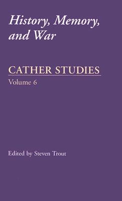 Cather Studies: History, Memory, and War by Cather Studies