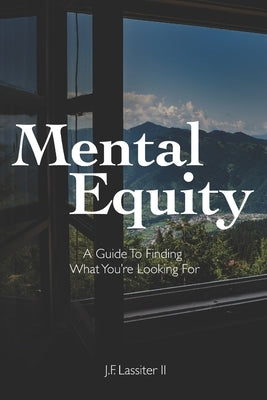 Mental Equity: A Guide To Finding What You're Looking For by Lassiter, J. F., II