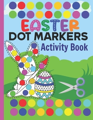 Easter Dot Markers Activity Book: do a dot marker activity book and scissor skills practices, coloring, cutting, pasting For Toddlers and Kids to Impr by Lotusbookspublishing