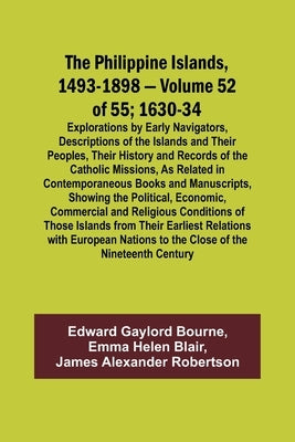 The Philippine Islands, 1493-1898 - Volume 52 of 55 1630-34 Explorations by Early Navigators, Descriptions of the Islands and Their Peoples, Their His by Bourne, Edward Gaylord