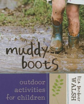 Muddy Boots: Outdoor Activities for Children by Walsh, Liza Gardner