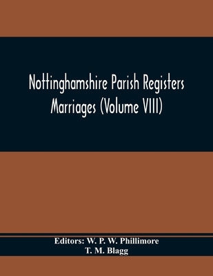 Nottinghamshire Parish Registers. Marriages (Volume VIII) by P. W. Phillimore, W.