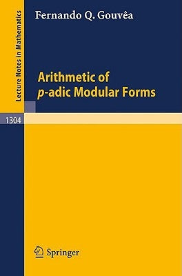 Arithmetic of P-Adic Modular Forms by Gouvea, Fernando Q.