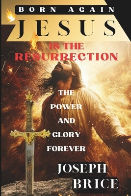 Born Again Now What: Jesus is the Resurrection by Brice, Joseph