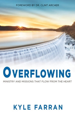 Overflowing: Ministry and Missions That Flow from the Heart by Farran, Kyle