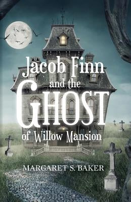 Jacob Finn and the Ghost of Willow Mansion by Baker, Margaret S.