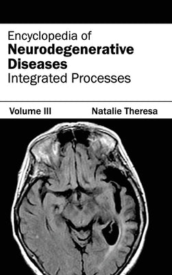 Encyclopedia of Neurodegenerative Diseases: Volume III (Integrated Processes) by Theresa, Natalie