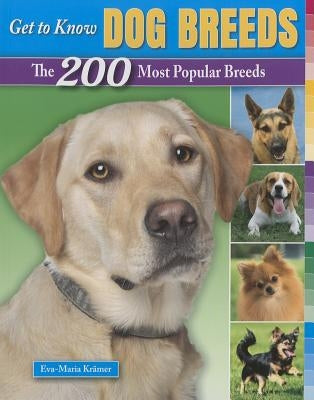 Get to Know Dog Breeds: The 200 Most Popular Breeds by Krämer, Eva-Maria