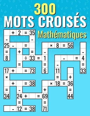 300 Mots Croisés Mathématiques: Additions, Soustractions, Multiplications et Divisions Calculs croisés pour Enfants & Adultes by Martin, Josh Ortiz