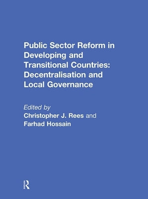 Public Sector Reform in Developing and Transitional Countries: Decentralisation and Local Governance by Rees, Christopher