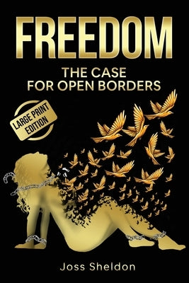 Freedom: The Case For Open Borders: LARGE PRINT EDITION by Sheldon, Joss