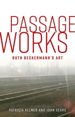 Passage Works: Ruth Beckermann's Art by Allmer, Patricia