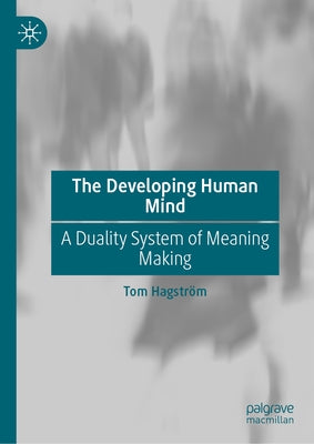 The Developing Human Mind: A Duality System of Meaning Making by Hagström, Tom