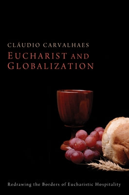 Eucharist and Globalization by Carvalhaes, Cláudio