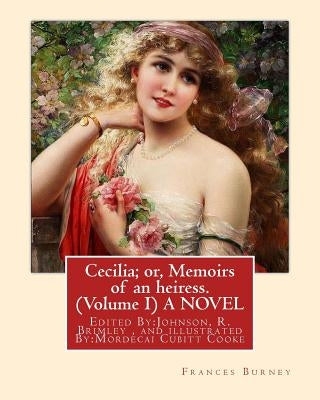Cecilia; or, Memoirs of an heiress. By: Frances Burney ( Volume I ) A NOVEL: Edited By: Johnson, R. Brimley (1867-1932) and illustrated By: (M.Mordeca by Brimley, Johnson R.