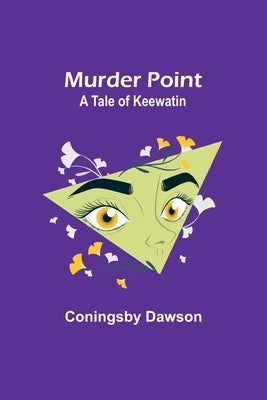Murder Point: A Tale of Keewatin by Dawson, Coningsby