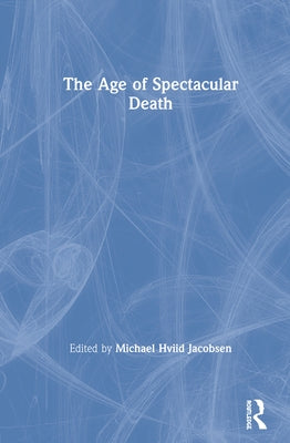 The Age of Spectacular Death by Jacobsen, Michael Hviid