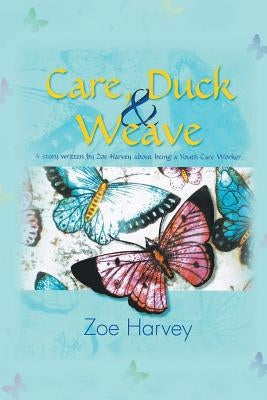 Care, Duck & Weave: A Story Written by Zoe Harvey about Being a Youth Care Worker. by Harvey, Zoe