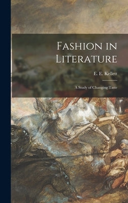 Fashion in Literature: a Study of Changing Taste by Kellett, E. E. (Ernest Edward) 1864-